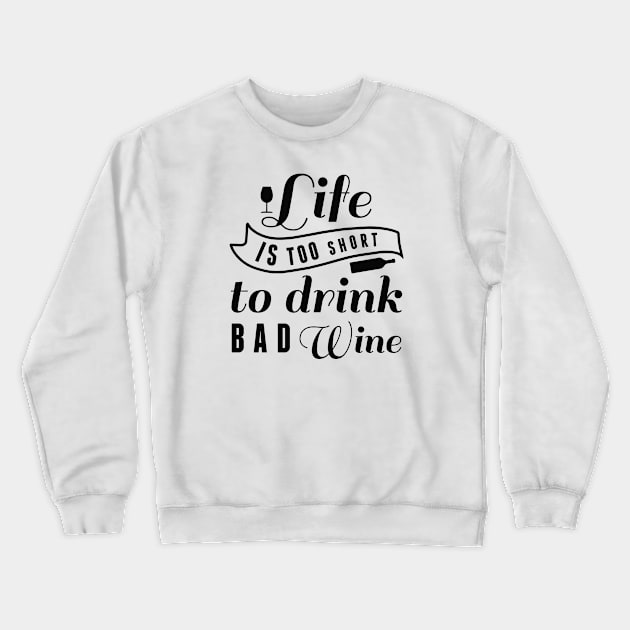 Life Is Too Short To Drink Bad Wine Crewneck Sweatshirt by LuckyFoxDesigns